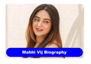 Mahhi Vij Biography